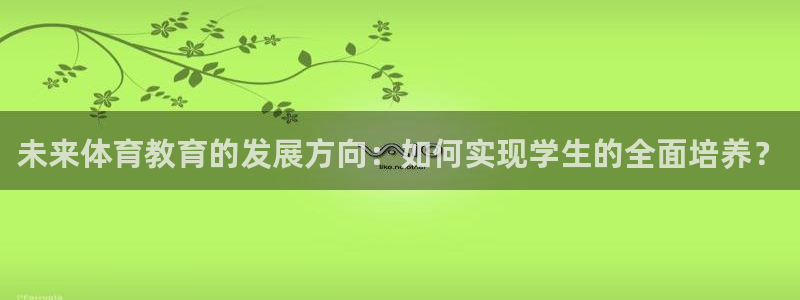 劲爆体育js：未来体育教育的发展方向：如何实现学生的全面培养？