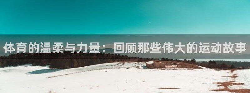 劲爆体育dota2线上比赛合集：体育的温柔与力量：回顾那些伟大的运动故事